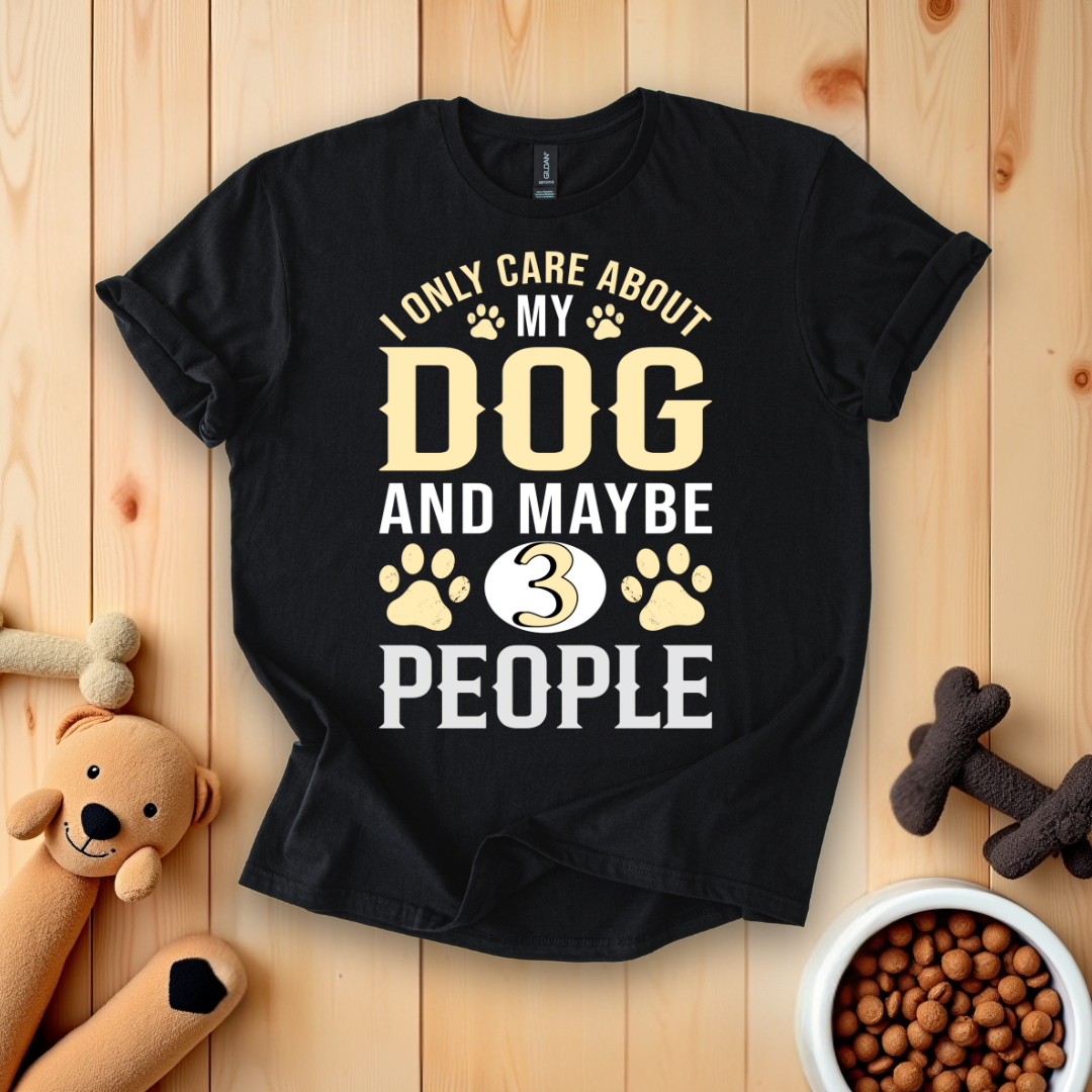 I Only Care About My Dog & Maybe 3 People T-Shirt
