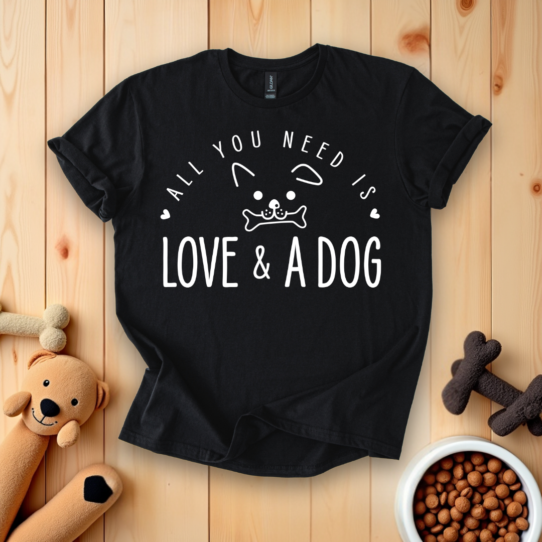 All You Need Is Love And A Dog T-Shirt