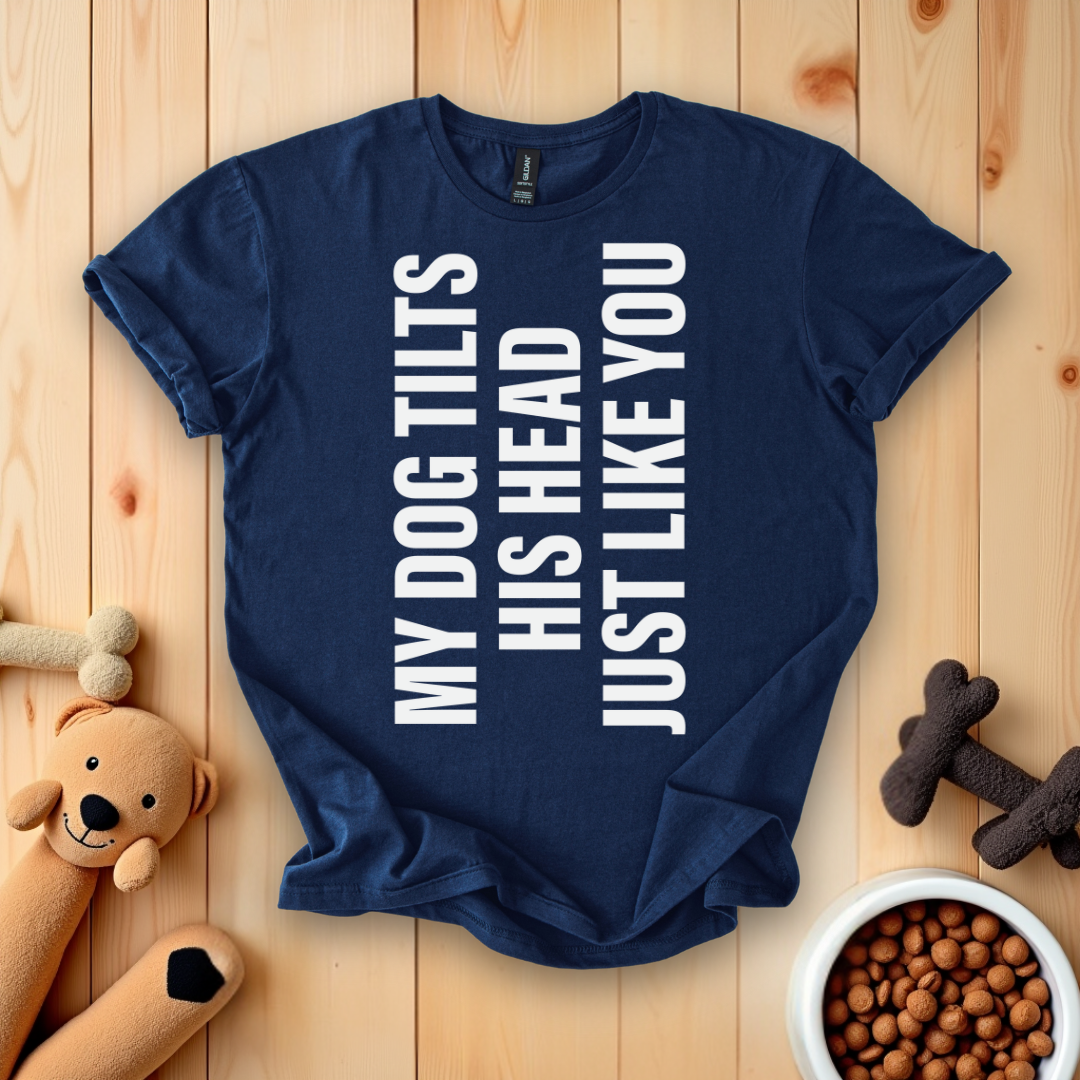 My Dog Tilts His Head Just Like You T-Shirt