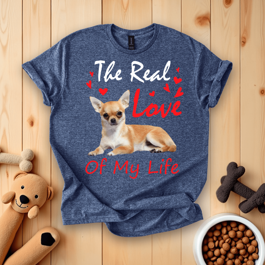 The Real Love Of My Life Chihuahua T-Shirt