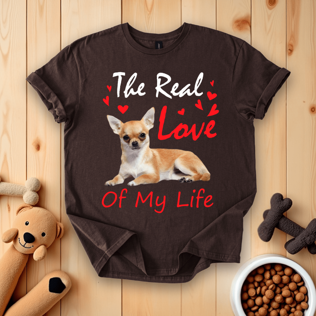The Real Love Of My Life Chihuahua T-Shirt