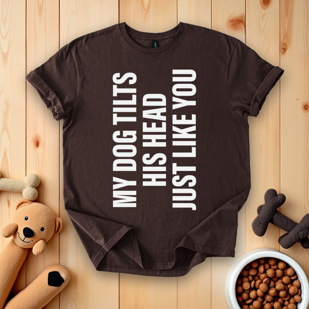My Dog Tilts His Head Just Like You T-Shirt