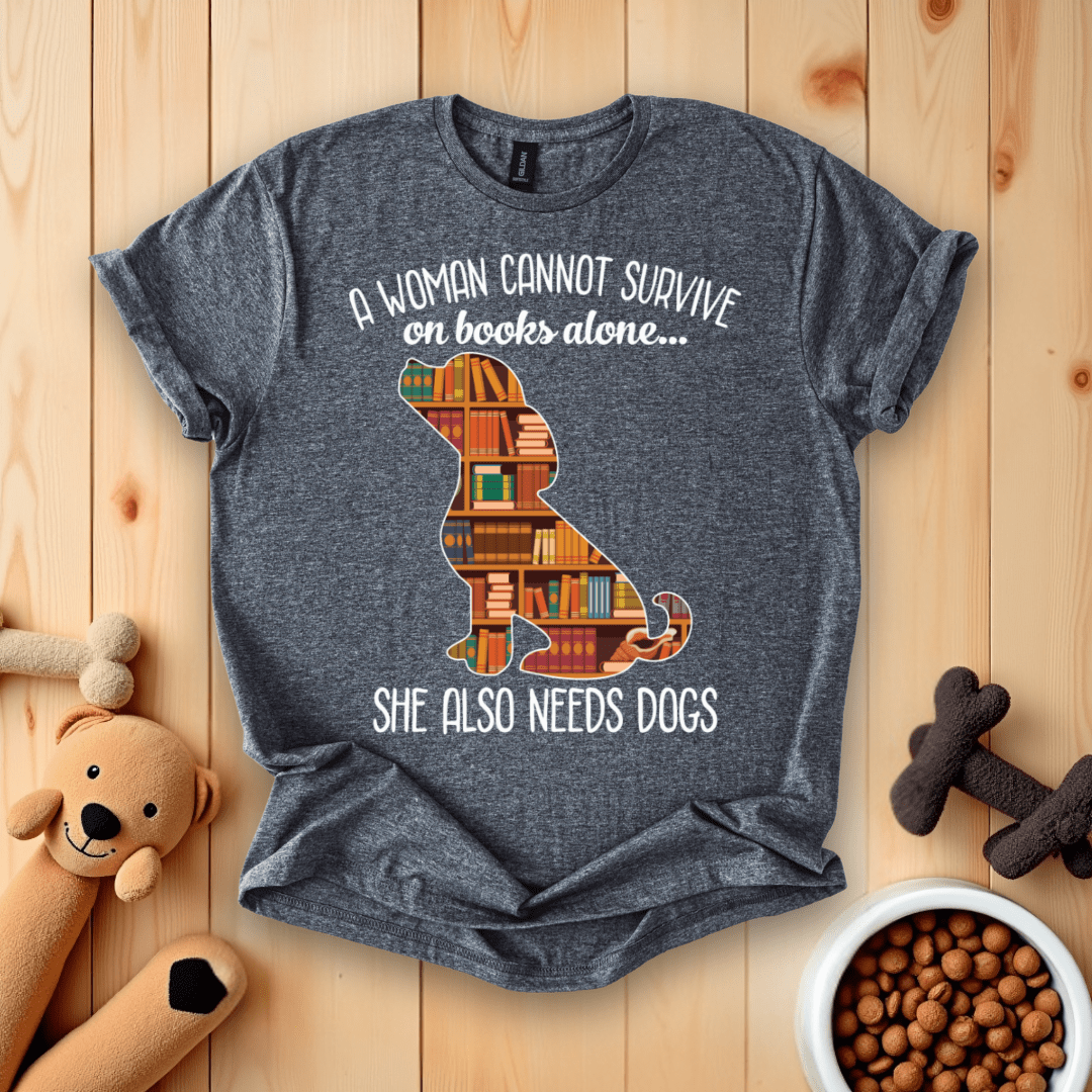 Dark Heather / S A Woman Cannot Survive On Books Alone She Also Needs Dogs T-Shirt