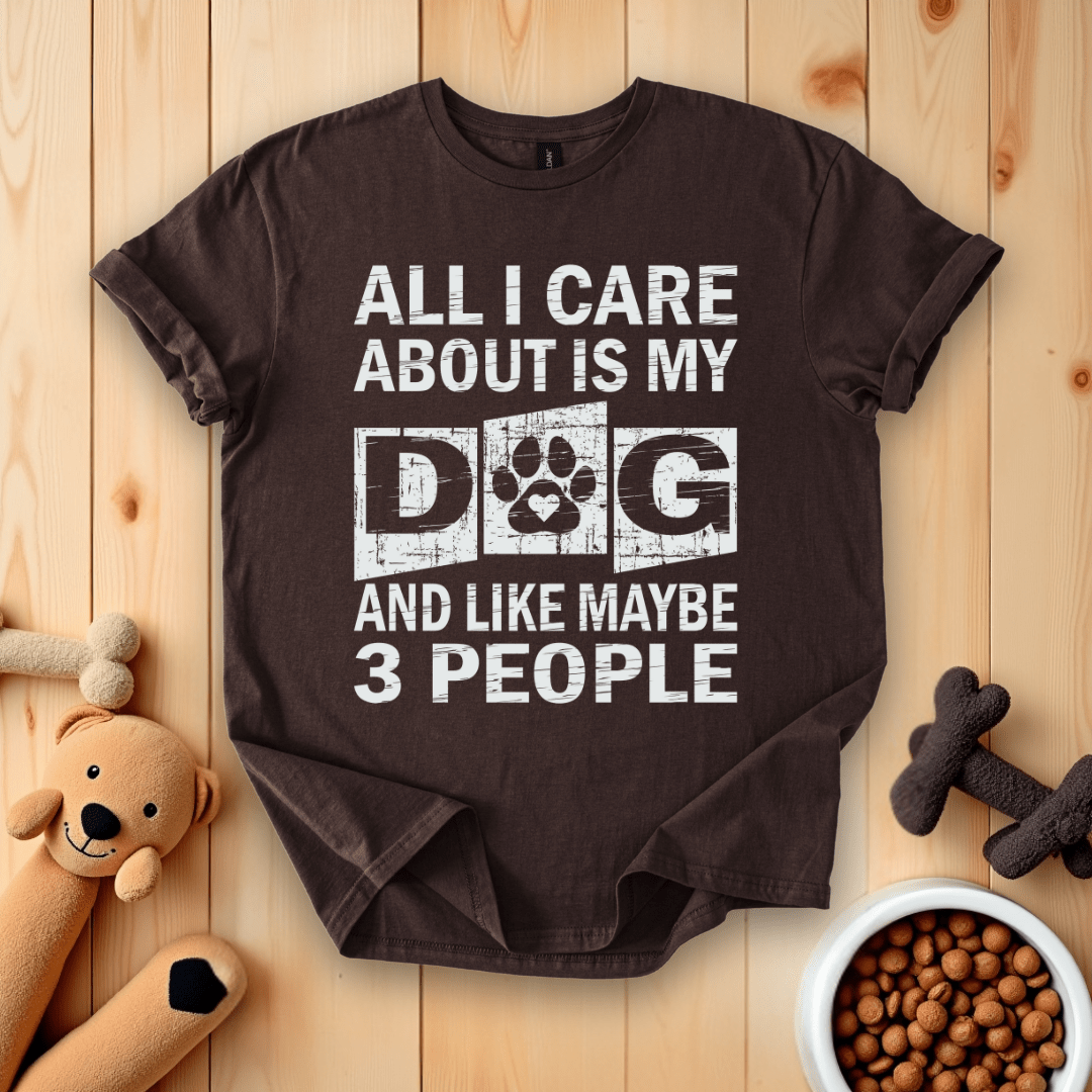 Dark Chocolate / S All I Care About Is My Dog And Like Maybe 3 People T-Shirt