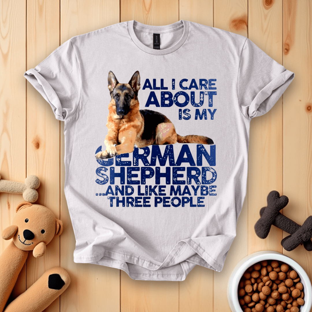 Ice Grey / S All I Care About Is My German Shepherd And Like Maybe Three People T-Shirt