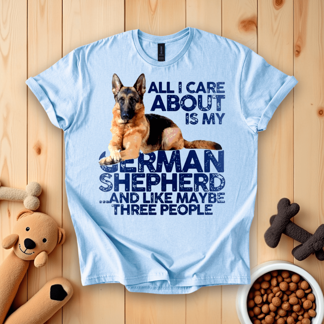 Light Blue / S All I Care About Is My German Shepherd And Like Maybe Three People T-Shirt