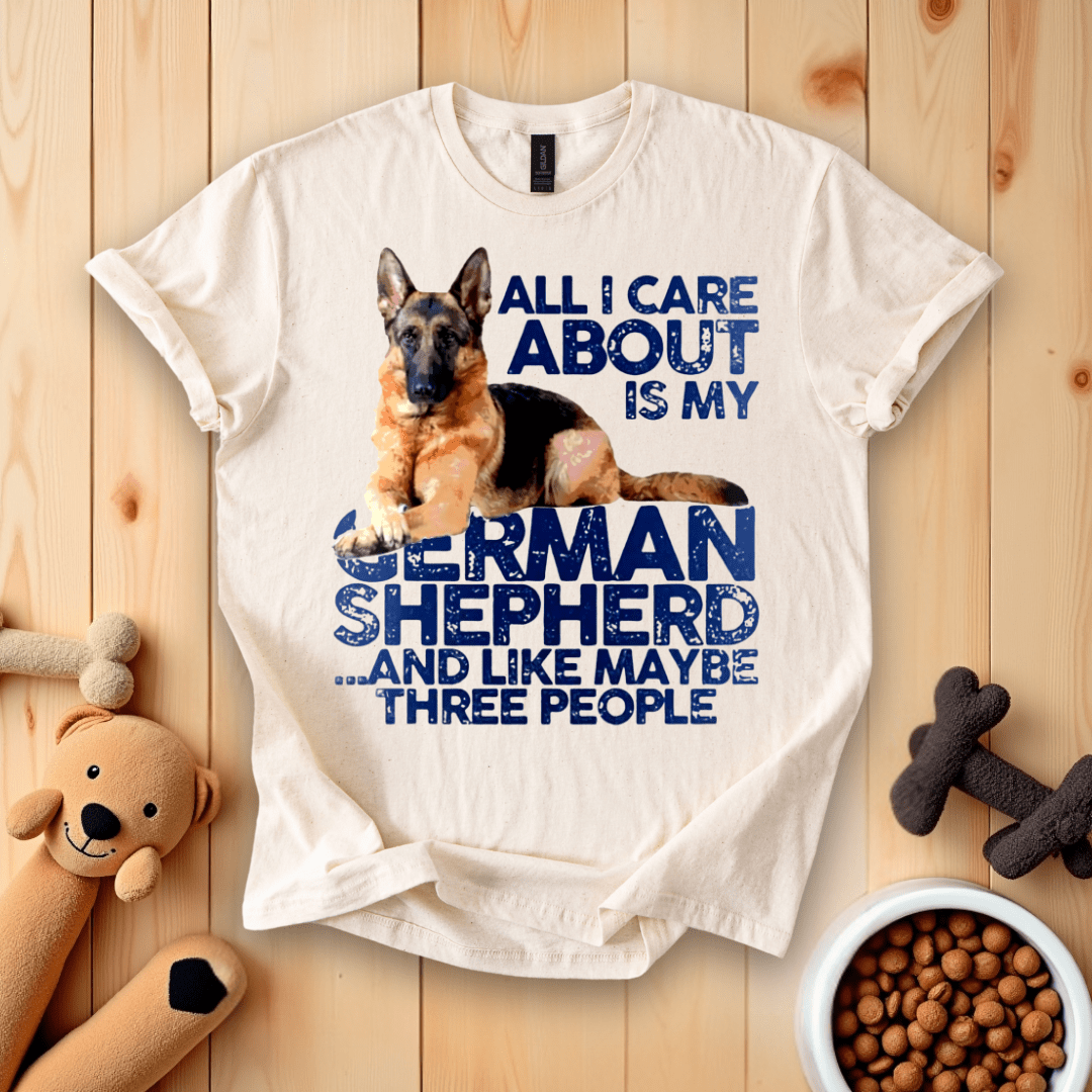 Natural / S All I Care About Is My German Shepherd And Like Maybe Three People T-Shirt