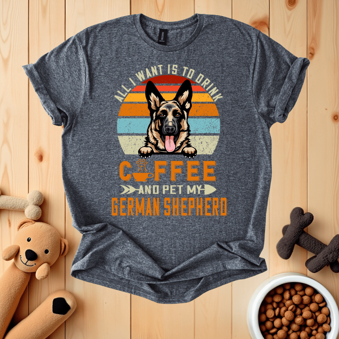 Dark Heather / S All I Want Is To Drink Coffee And Pet My German Shepherd T-Shirt