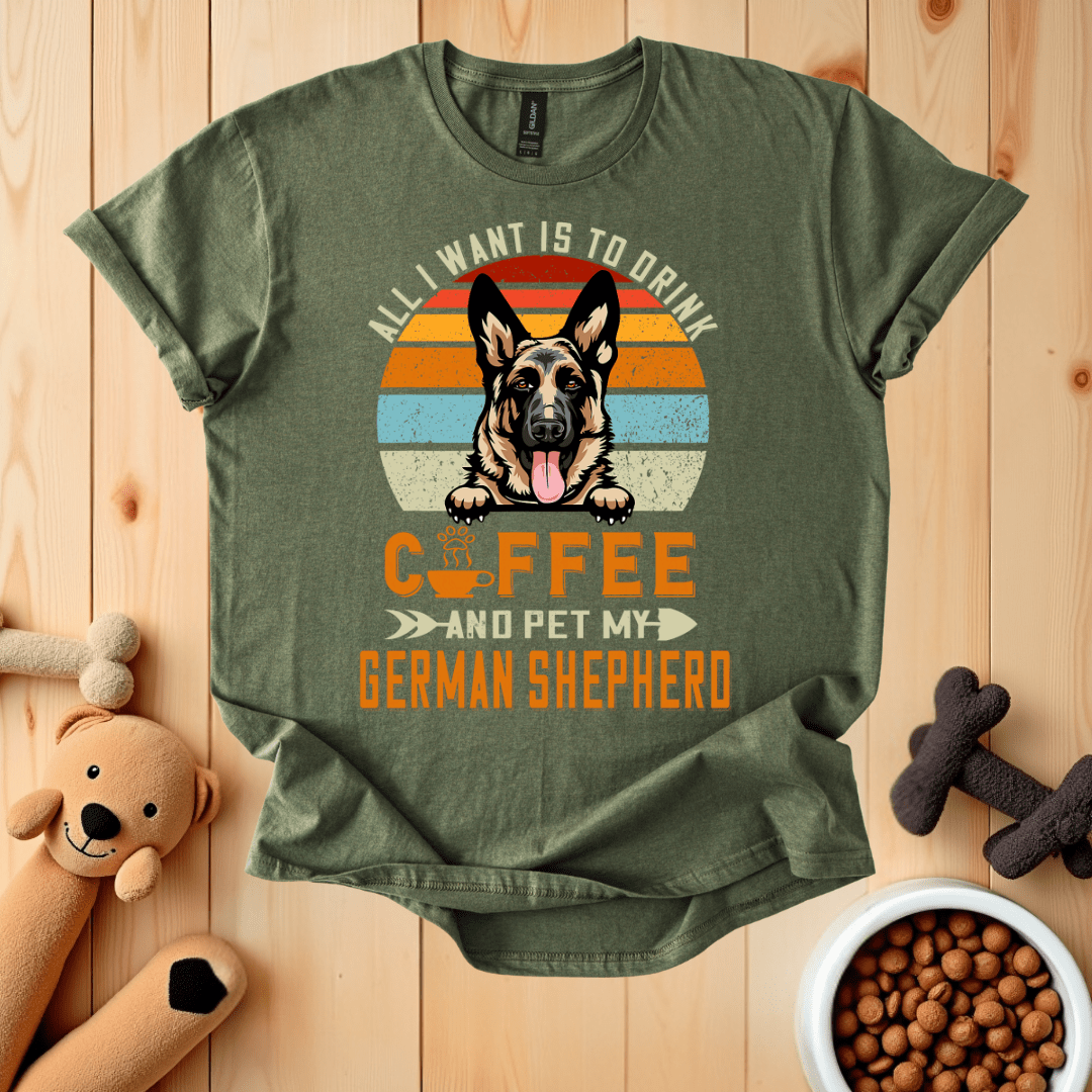 Military Green / S All I Want Is To Drink Coffee And Pet My German Shepherd T-Shirt