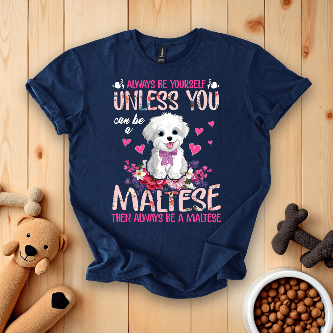 Navy / S Always Be Yourself Unless You Can Be A Maltese Then Always Be A Maltese T-Shirt