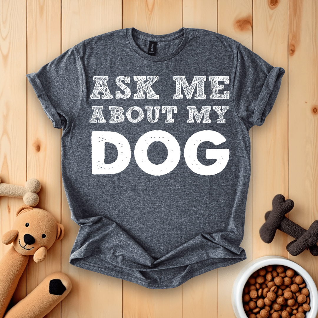 Dark Heather / S Ask Me About My Dog T-Shirt