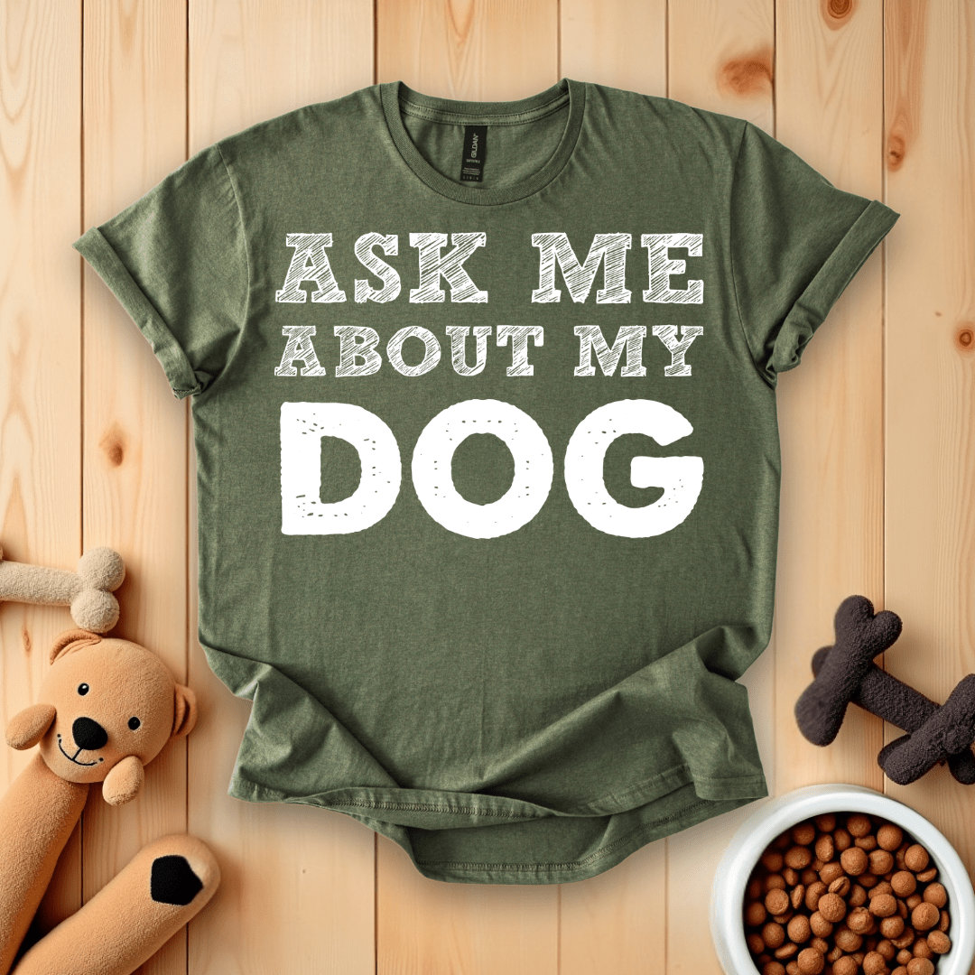 Military Green / S Ask Me About My Dog T-Shirt