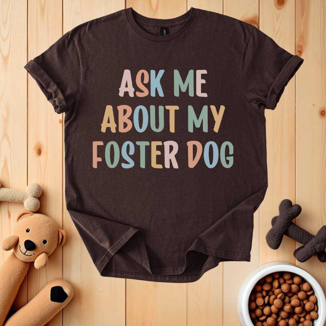 Dark Chocolate / S Ask Me About My Foster Dog T-Shirt