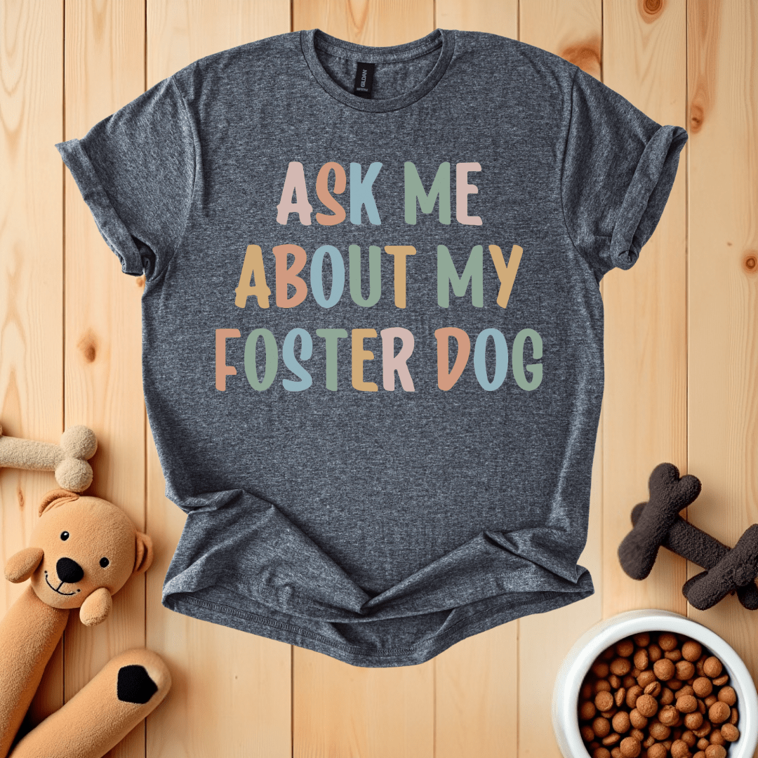 Dark Heather / S Ask Me About My Foster Dog T-Shirt