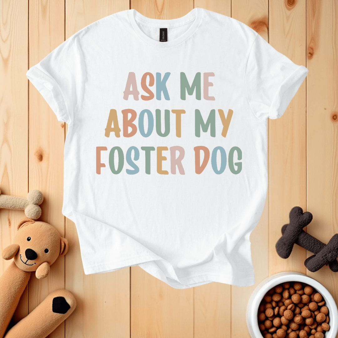 White / S Ask Me About My Foster Dog T-Shirt