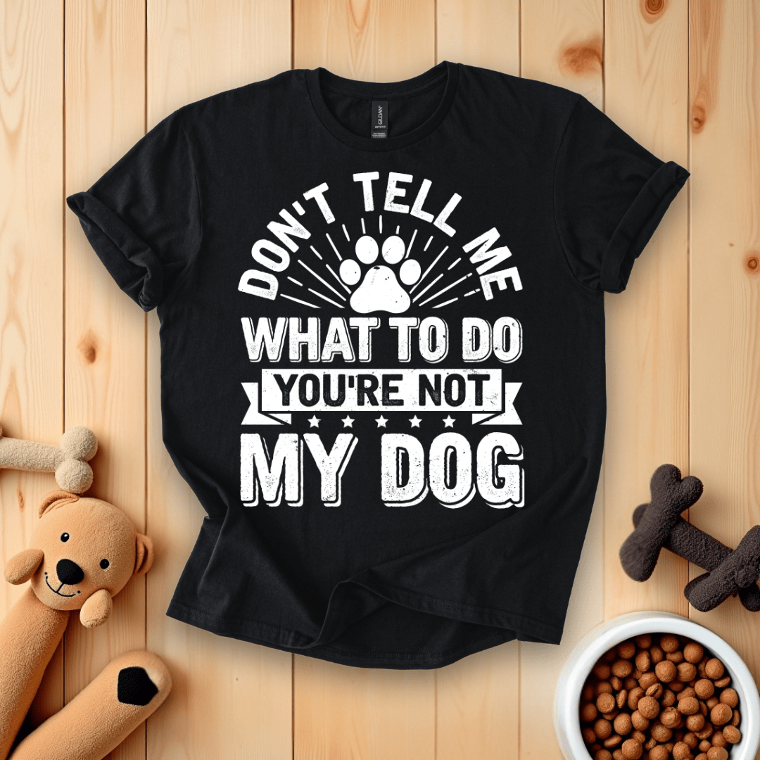 Black / S Don't Tell Me What To Do You're Not My Dog T-Shirt