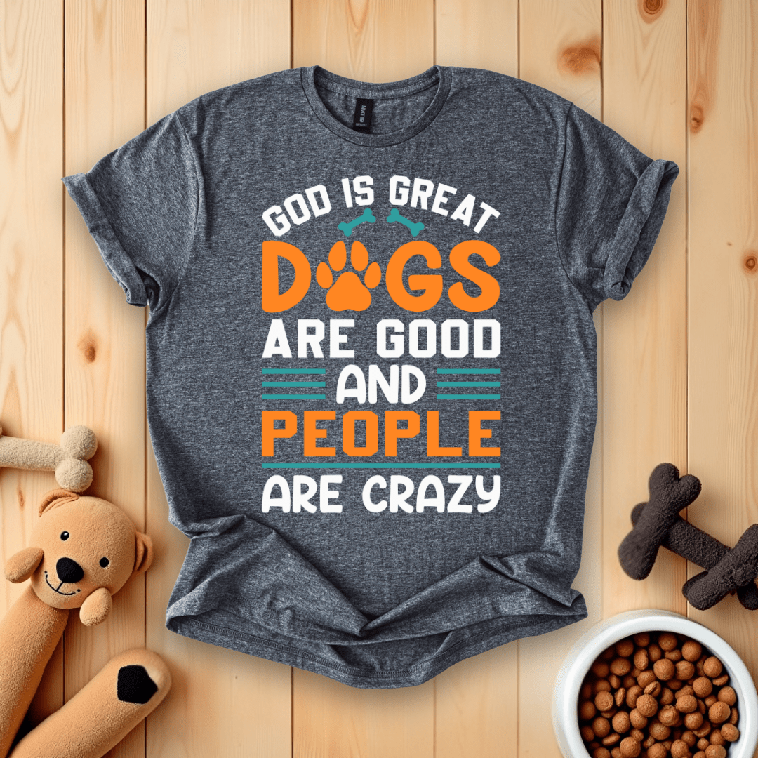 Dark Heather / S God Is Great Dogs Are Good And People Are Crazy T-Shirt