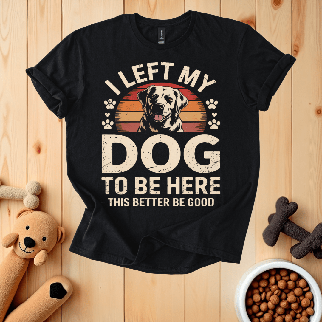 Black / S I Left My Dog To Be Here T-Shirt