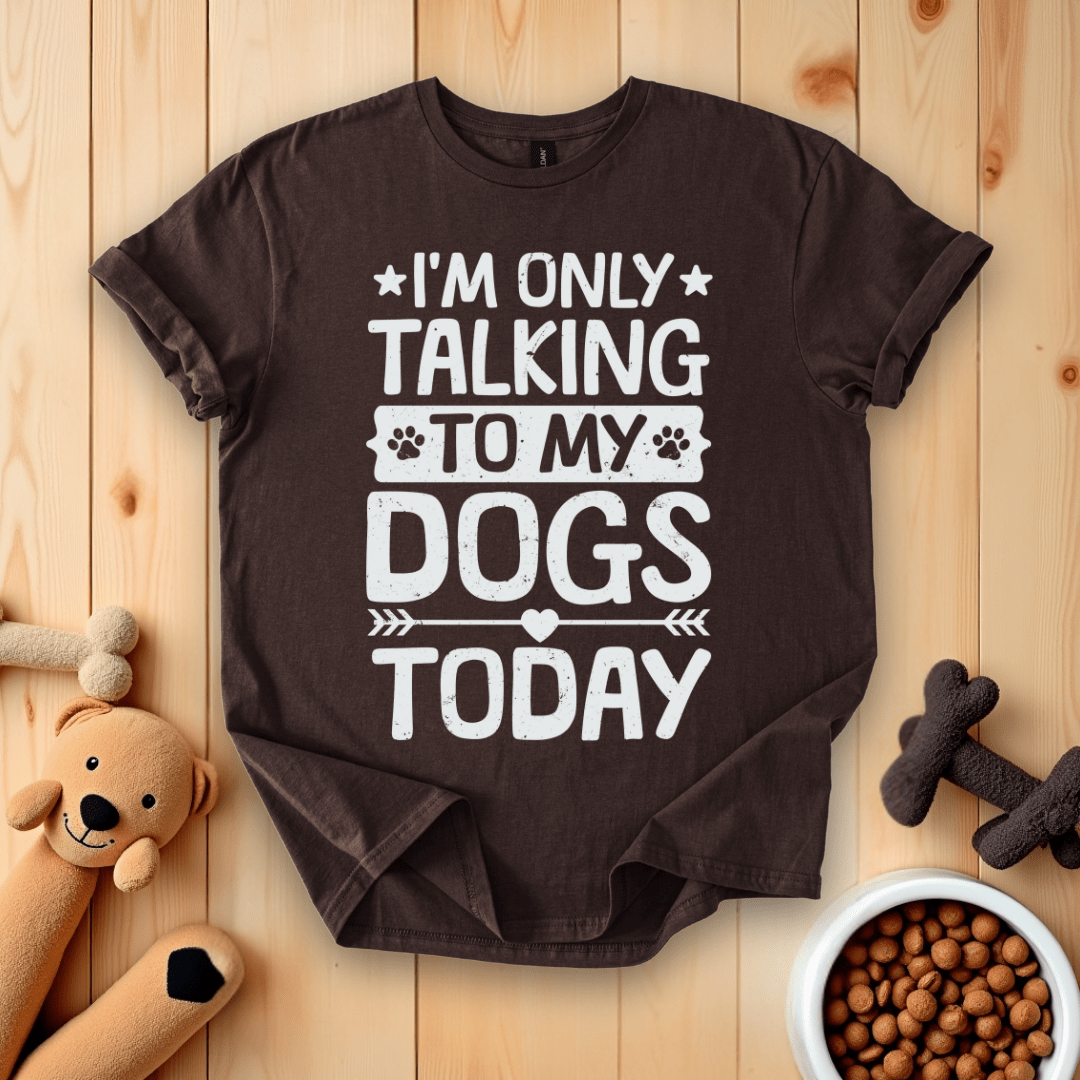 Dark Chocolate / S I'm Only Taking To My Dogs Today T-Shirt