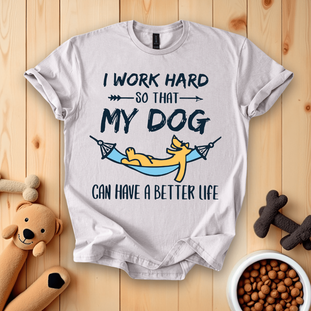 Ice Grey / S I Work Hard So That My Dog Can Have A Better Life T-Shirt