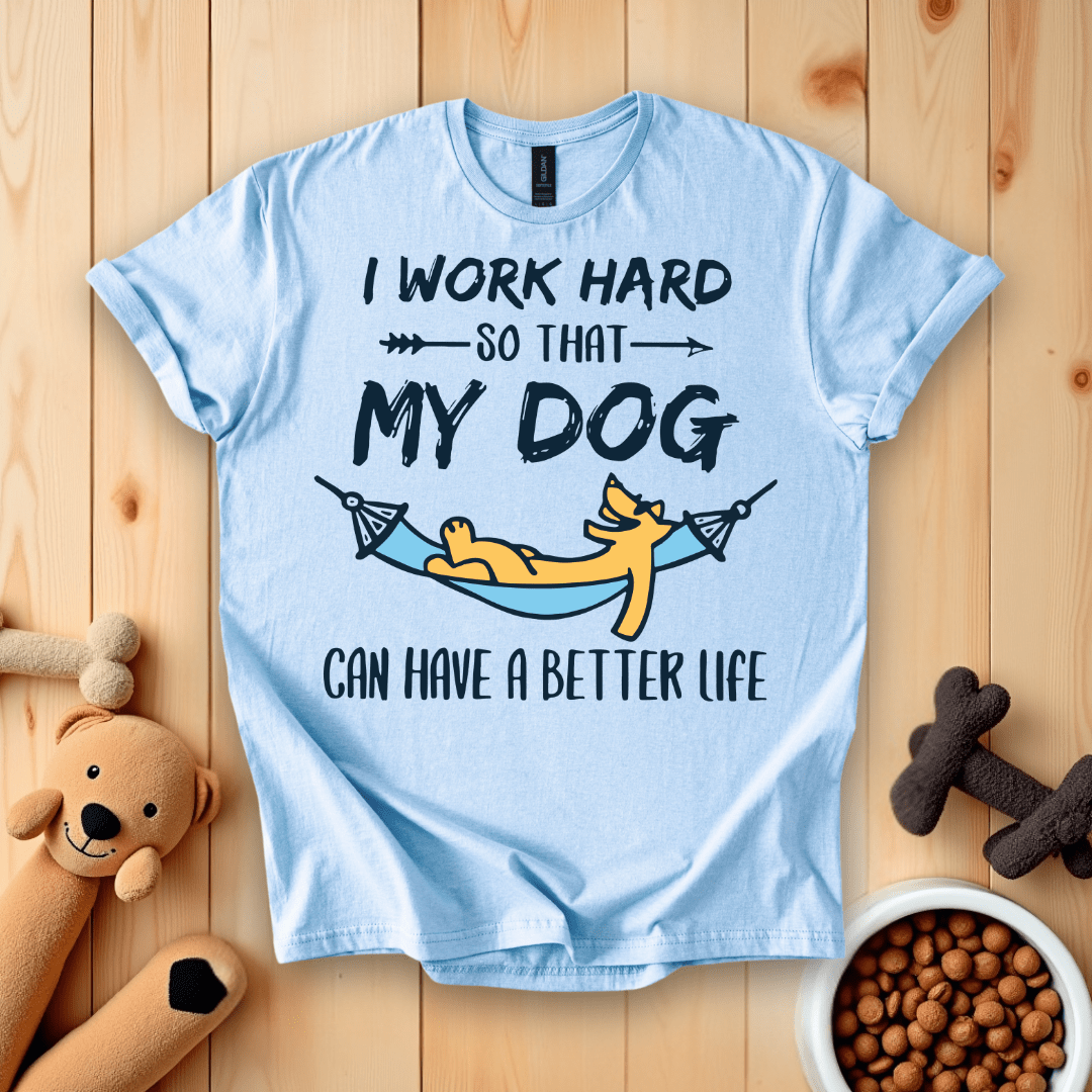 Light Blue / S I Work Hard So That My Dog Can Have A Better Life T-Shirt