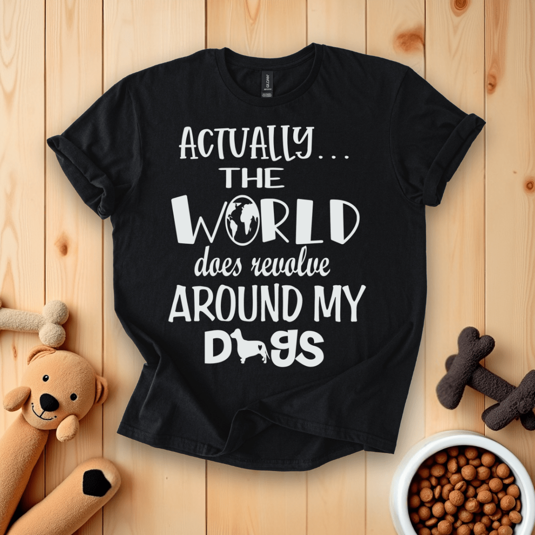 Actually The World Does Revolve Around My Dogs T-Shirt