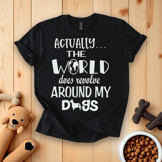 Actually The World Does Revolve Around My Dogs T-Shirt