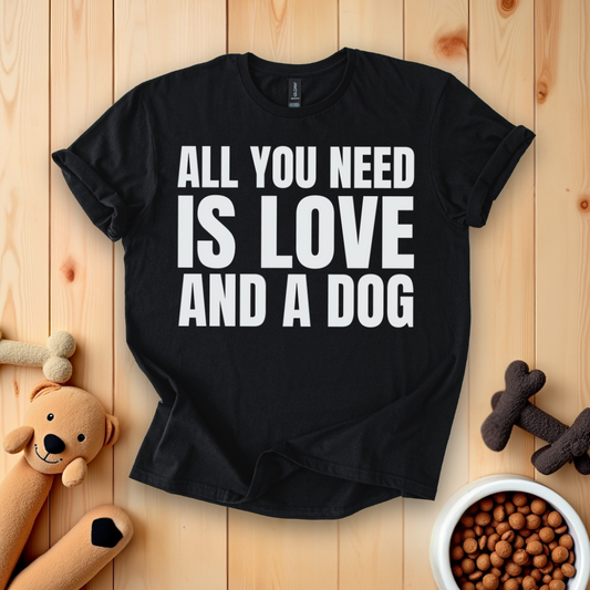 All You Need Is Love And A Dog T-Shirt