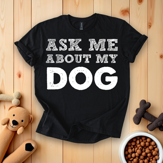 Ask Me About My Dog T-Shirt