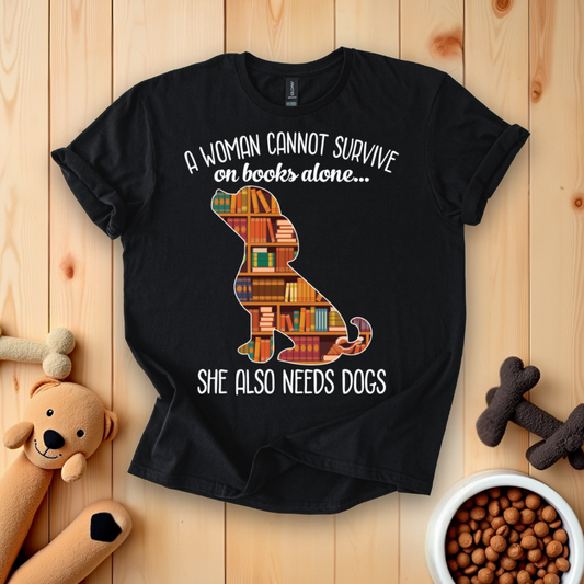 A Woman Cannot Survive On Books Alone She Also Needs Dogs T-Shirt