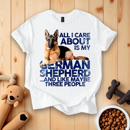 All I Care About Is My German Shepherd And Like Maybe Three People T-Shirt