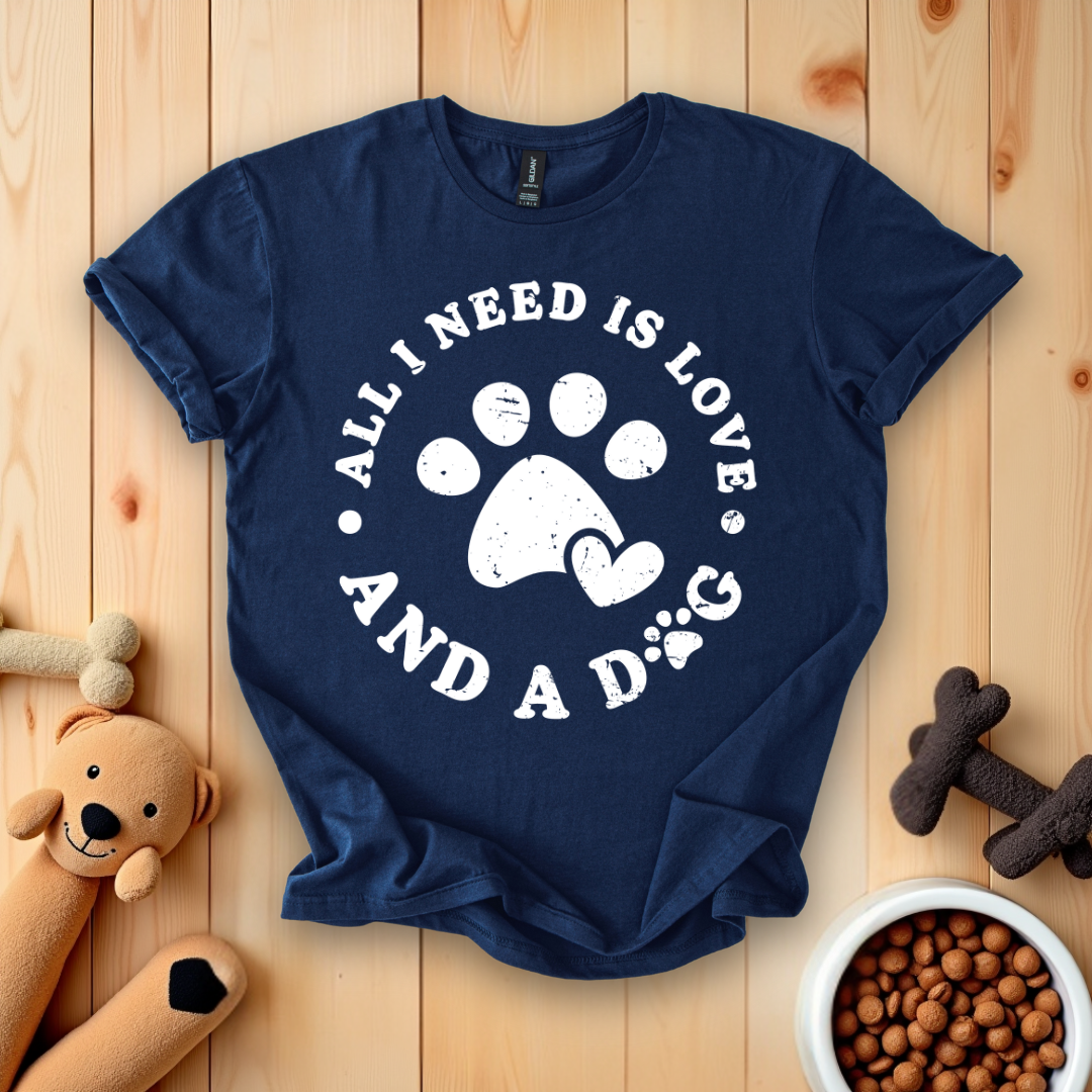 All I Need Is Love And A Dog T-Shirt