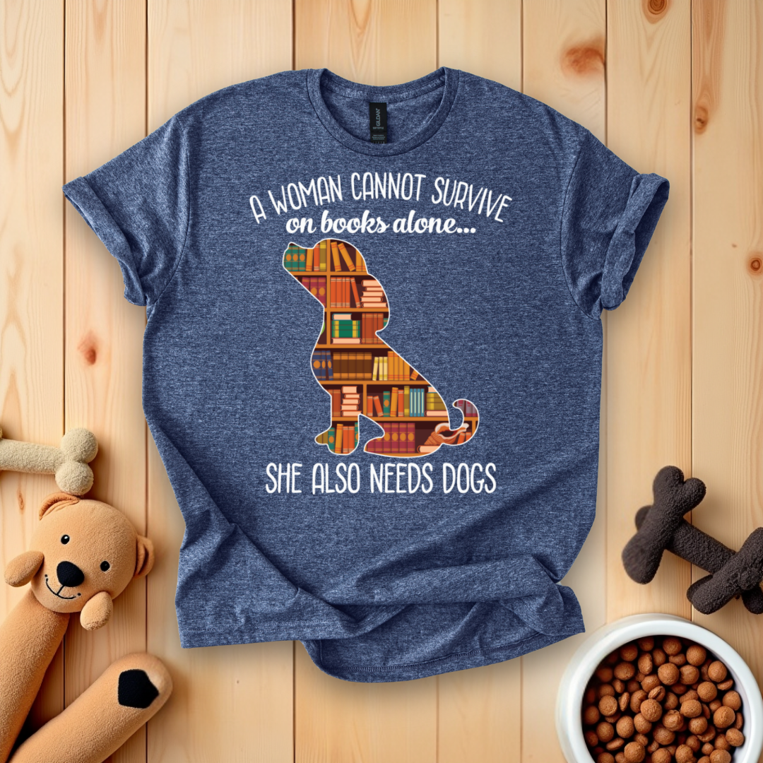 A Woman Cannot Survive On Books Alone She Also Needs Dogs T-Shirt