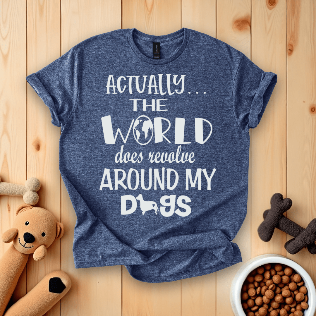 Actually The World Does Revolve Around My Dogs T-Shirt