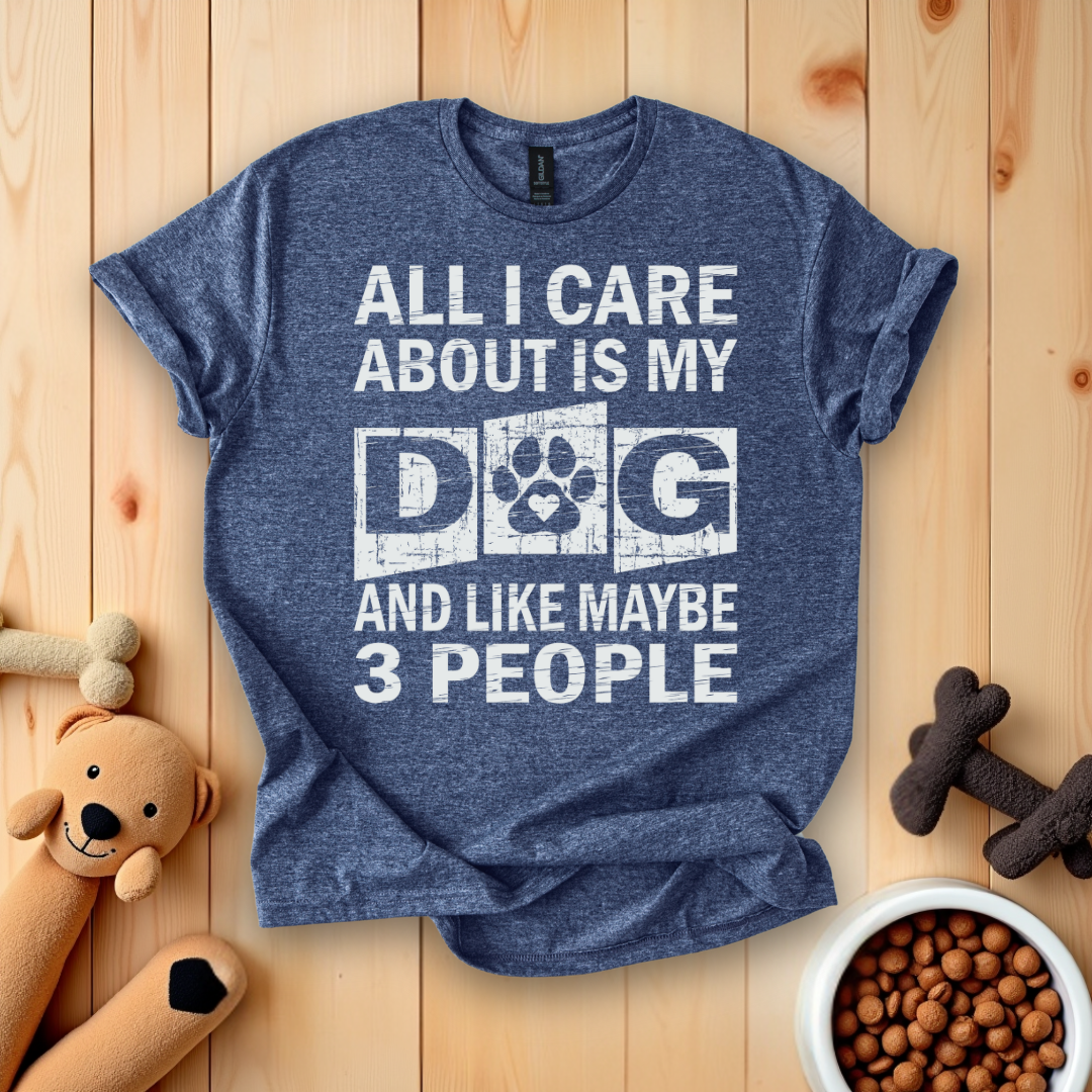 All I Care About Is My Dog And Like Maybe 3 People T-Shirt