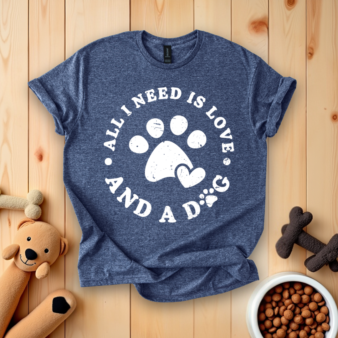 All I Need Is Love And A Dog T-Shirt