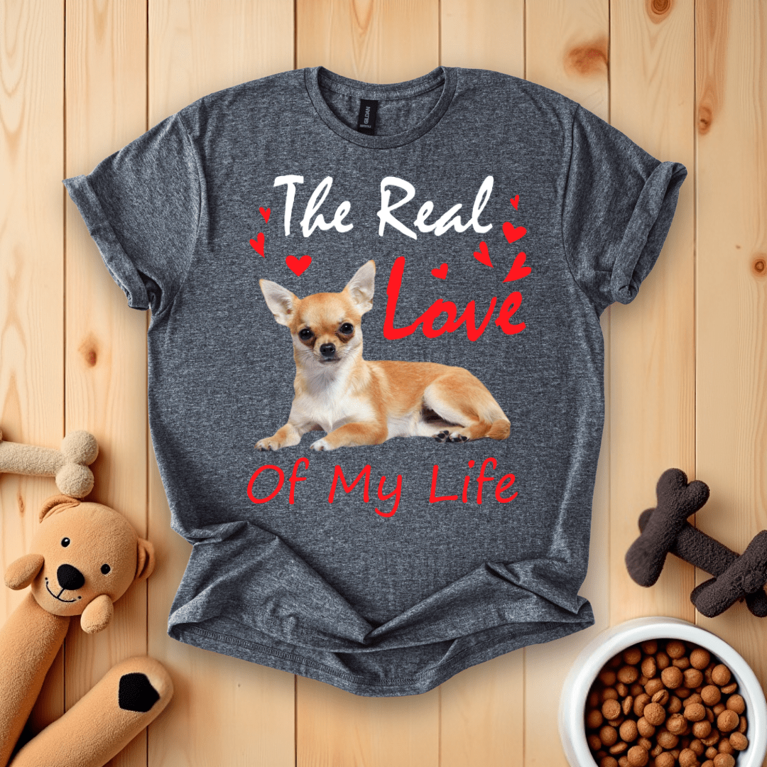 The Real Love Of My Life Chihuahua T-Shirt