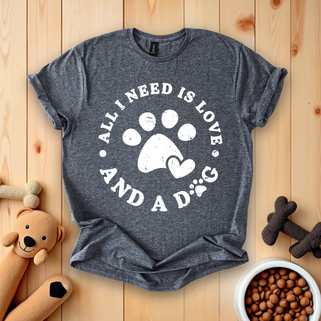 All I Need Is Love And A Dog T-Shirt