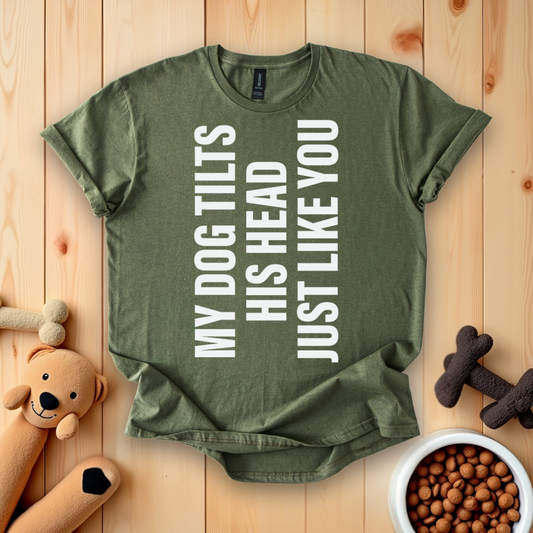 My Dog Tilts His Head Just Like You T-Shirt