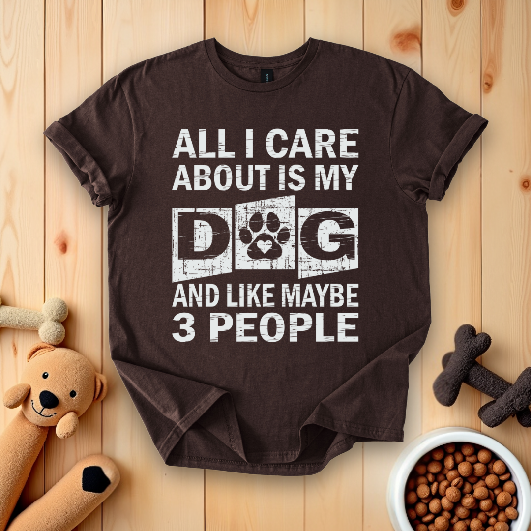 All I Care About Is My Dog And Like Maybe 3 People T-Shirt