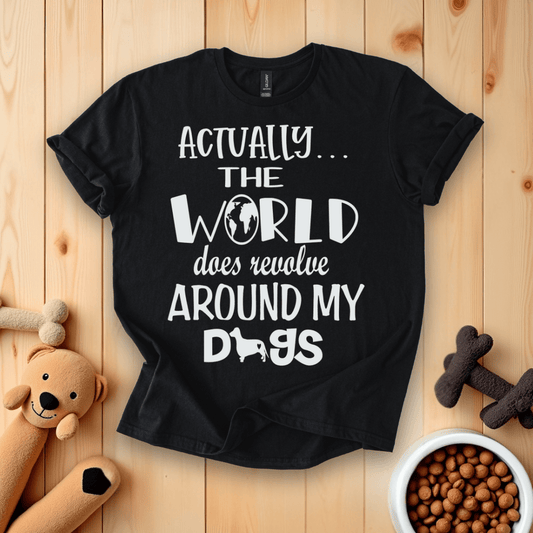 Black / S Actually The World Does Revolve Around My Dogs T-Shirt