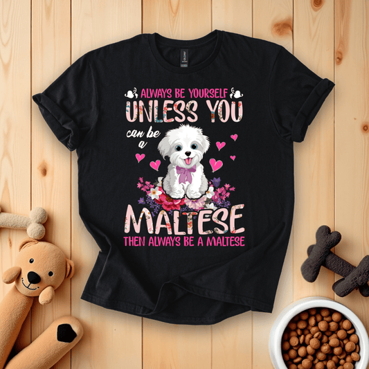 Black / S Always Be Yourself Unless You Can Be A Maltese Then Always Be A Maltese T-Shirt