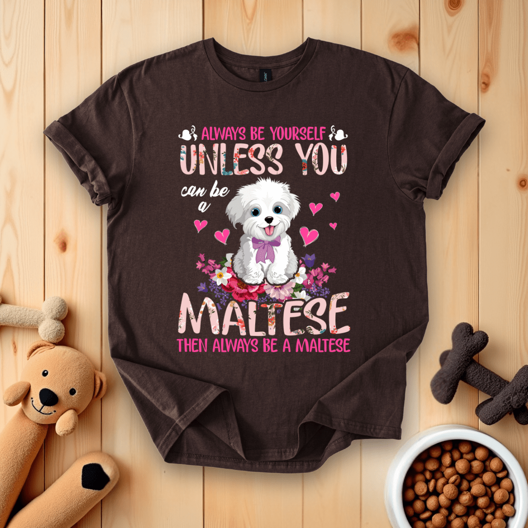 Dark Chocolate / S Always Be Yourself Unless You Can Be A Maltese Then Always Be A Maltese T-Shirt