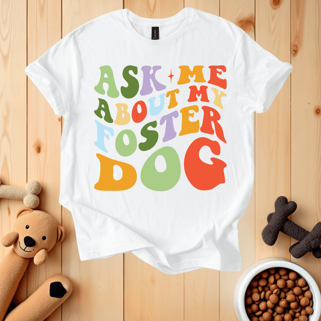 White / S Ask Me About My Foster Dog T-Shirt