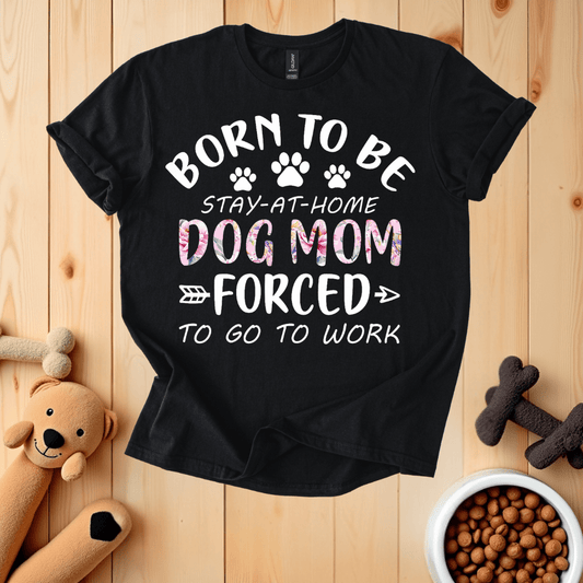 Black / S Born To Be Stay-At-Home Dog Mom T-Shirt