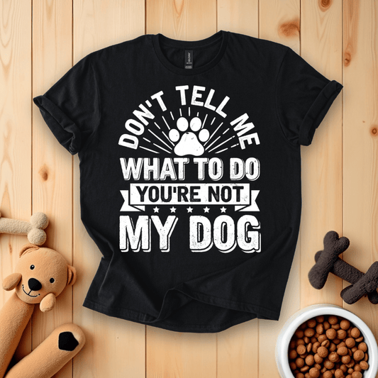Black / S Don't Tell Me What To Do You're Not My Dog T-Shirt