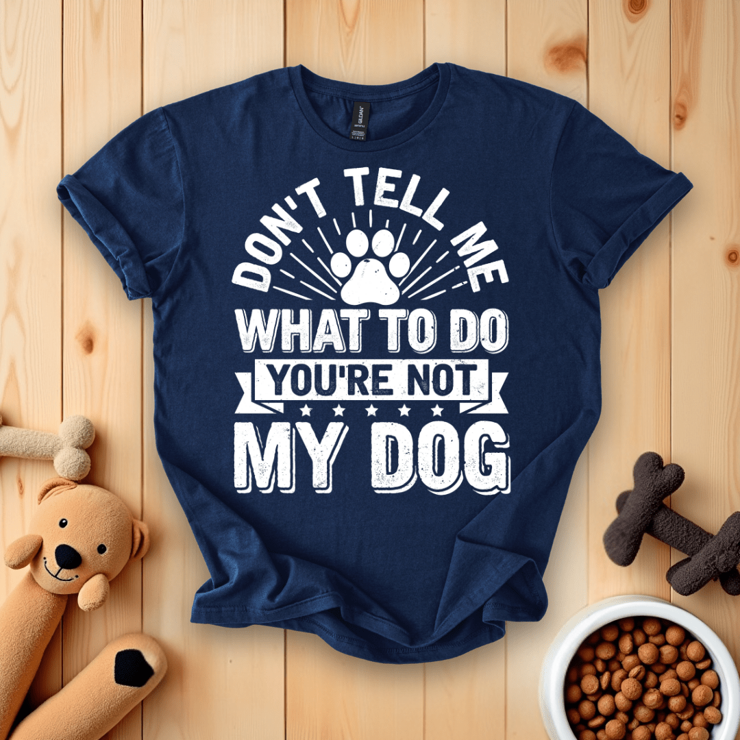 Navy / S Don't Tell Me What To Do You're Not My Dog T-Shirt