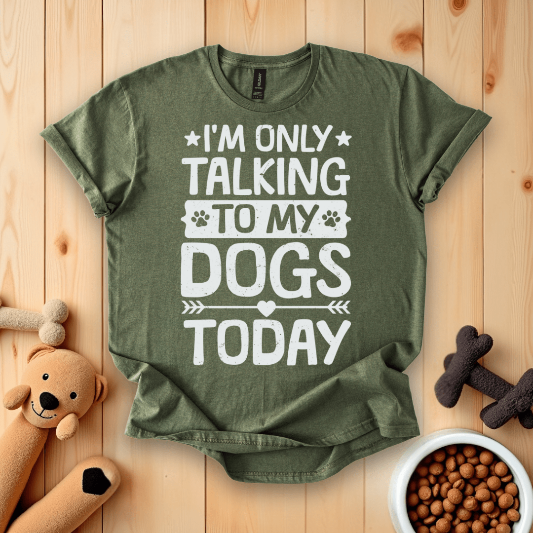 Military Green / S I'm Only Taking To My Dogs Today T-Shirt