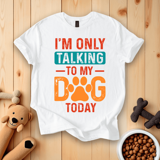 White / S I'm Only Talking To My Dog Today T-Shirt