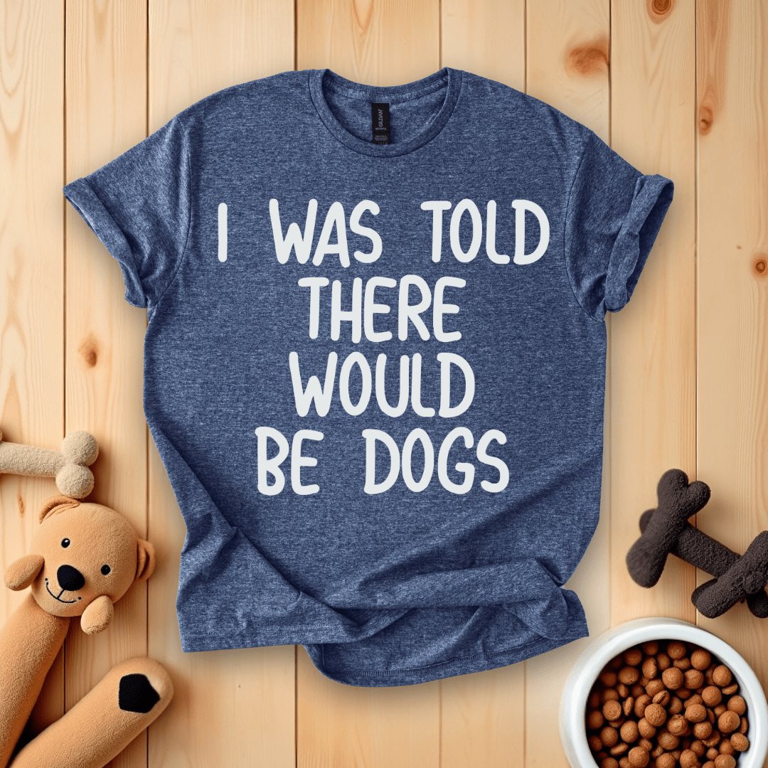 Heather Navy / S I Was Told There Would Be Dogs T-Shirt